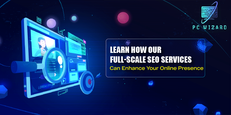 Learn How Our Full-scale SEO Services Can Enhance Your Online Presence